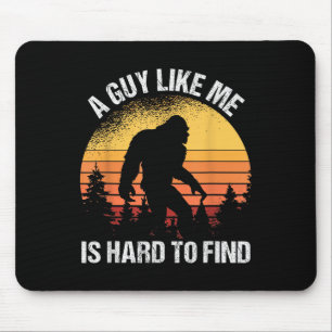 A Guy Like Me Is Hard To Find Funny Bigfoot Mouse Pad