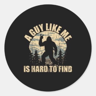 A Guy Like Me Is Hard To Find - Funny Bigfoot Sasq Classic Round Sticker