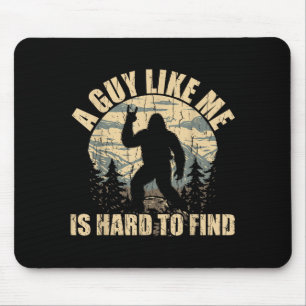 A Guy Like Me Is Hard To Find - Funny Bigfoot Sasq Mouse Pad