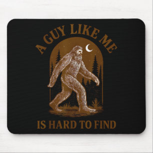 A Guy Like Me Is Hard To Find Funny Bigfoot Sasqua Mouse Pad