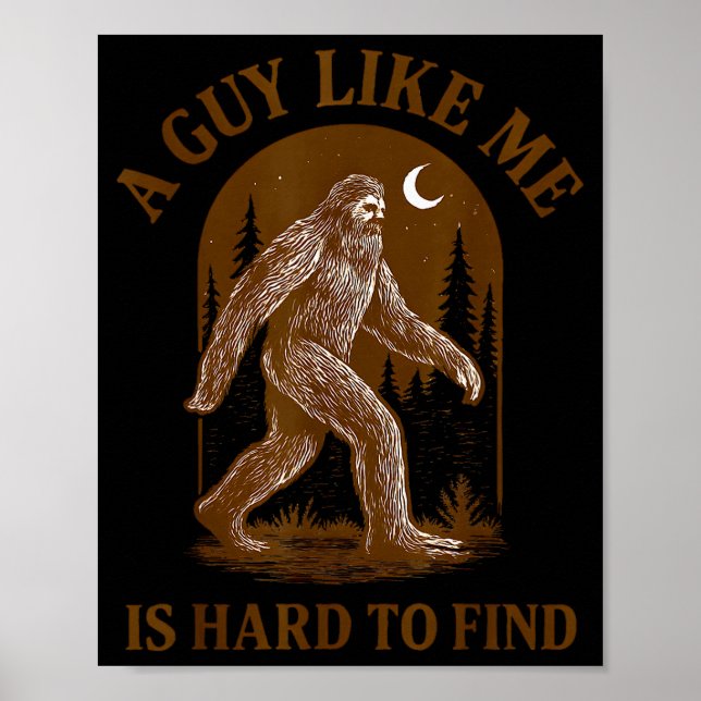A Guy Like Me Is Hard To Find Funny Bigfoot Sasqua Poster (Front)