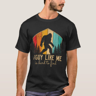 A Guy Like Me Is Hard To Find Funny Bigfoot  T-Shirt