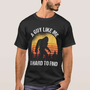 A Guy Like Me Is Hard To Find Funny Bigfoot T-Shirt