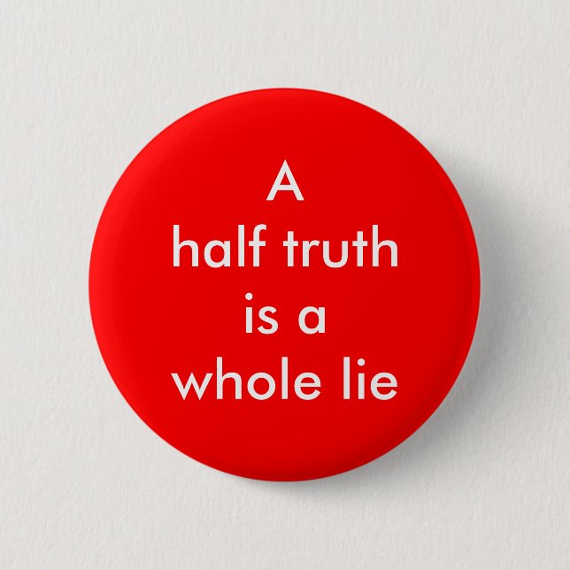 "A half truth is a whole lie" Button (Front)