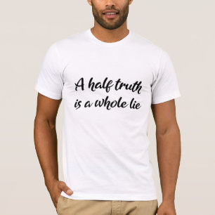 A half truth is a whole lie T-Shirt