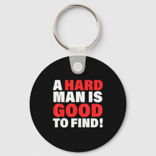 A Hard Man Is Good To Find Design  Key Ring