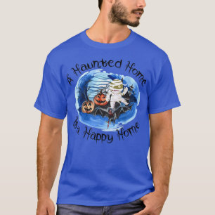 A Haunted Home Is A Happy Home Funny Saying Hallow T-Shirt