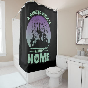 A Haunted House is a Happy Home Shower Curtain