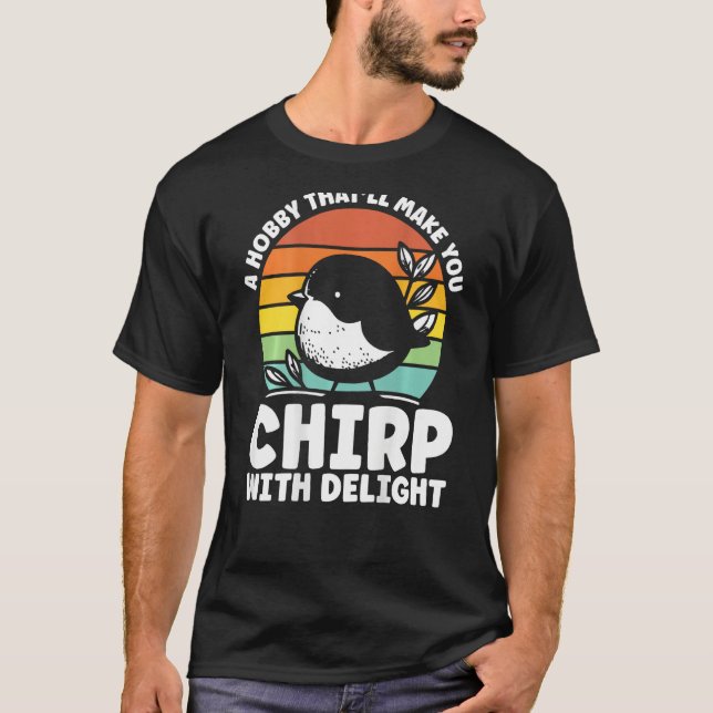 A Hobby That Ll Make You Chirp With Delight Backpr T-Shirt (Front)