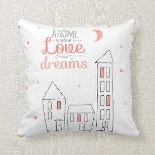 A Home Is Made Of Love And Dreams Cushion