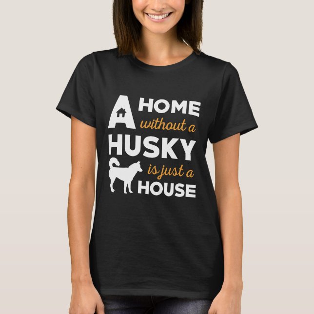 A Home Without A Husky Is Just A House T-Shirt (Front)