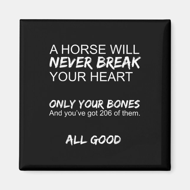 A Horse Will Never Break Your Heart Only Your Bone Magnet (Front)