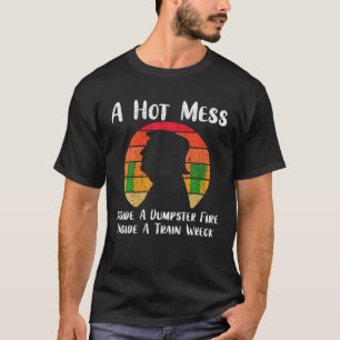 A Hot Mess Inside A Dumpster Fire Inside A Train W T-Shirt