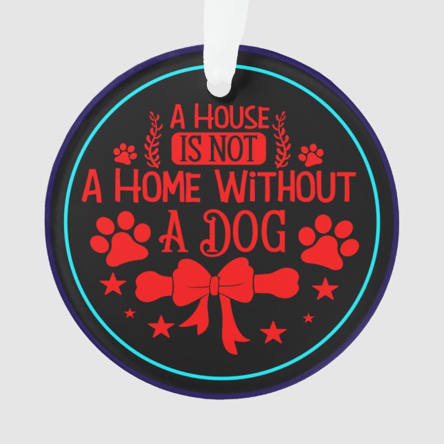 A House is Not A Home Without A Dog-23565 Ornament (Front)