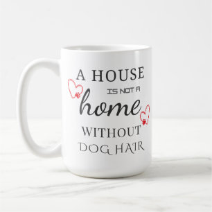 a house is not a home without dog hair mug 15oz
