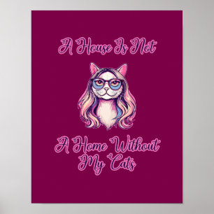 A House Is Not A Home Without My Cats Poster