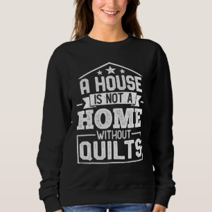 A House Is Not a Home Without Quilts   Sewing Quil Sweatshirt