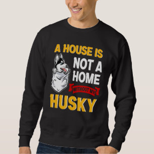 A House is Not Home WIthout My Husky Dog Puppy Sweatshirt