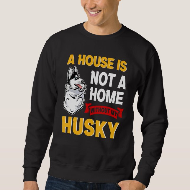 A House is Not Home WIthout My Husky Dog Puppy Sweatshirt (Front)
