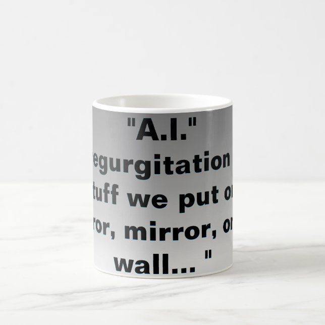 "A.I." Is the regurgitation of our stuff Coffee Mug (Center)
