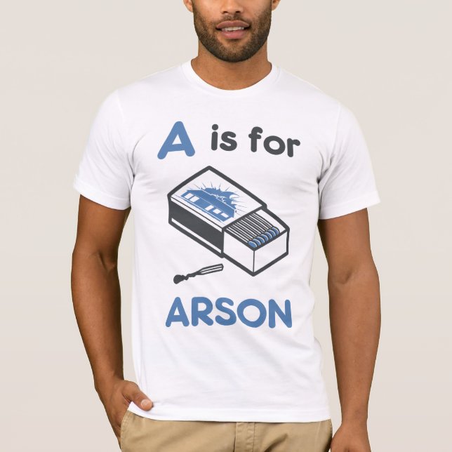 A is for Arson T-Shirt (Front)