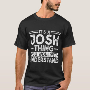 A josh thing wouldn't understand family name T-Shirt