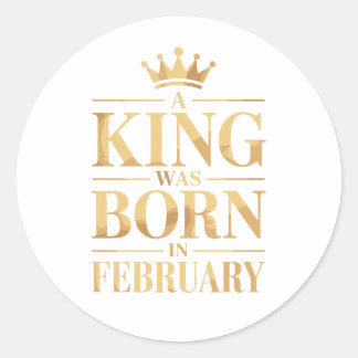 A King Was Born In February Royal Birthday Design Classic Round Sticker