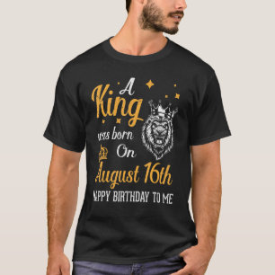 A King Was Born On August 16th Happy Birthday To M T-Shirt
