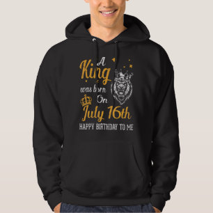 A King Was Born On July 16th Happy Birthday To Me  Hoodie