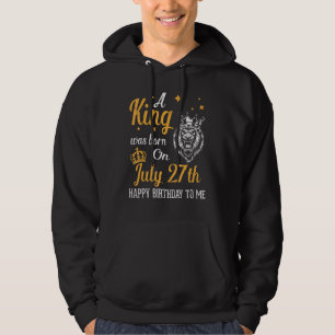A King Was Born On July 27th Happy Birthday To Me  Hoodie