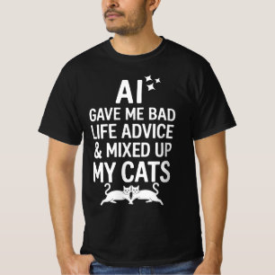 A l Gave Me Bad Life Advice And Mixed Up My Cats T-Shirt