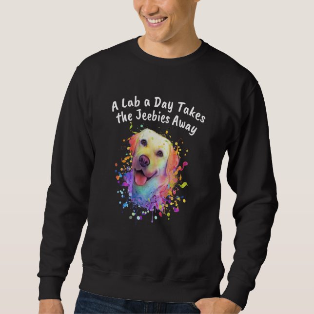 A Lab a Day Takes the Jeebies Away Labrador Retrie Sweatshirt (Front)