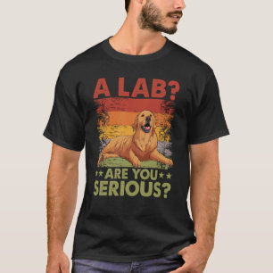 A Lab Are you serious Golden Retriever Dog Saying T-Shirt