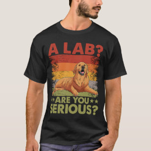 A Lab Are you serious Golden Retriever Dog Saying T-Shirt