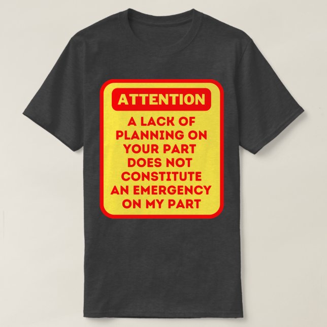 A Lack Of Planning On Your Part Does Not Constitut T-Shirt (Design Front)