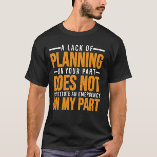 A Lack Of Planning On Your Part Does Not u2026 --- T-Shirt