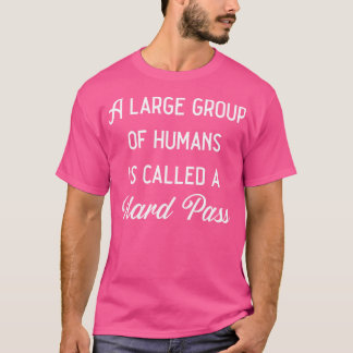 A Large Group Of Humans Is Called A Hard Pass T-Shirt