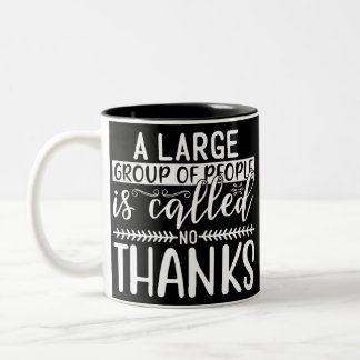 A Large Group of People is Called: No Thanks” Mug 