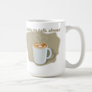 A Latte to Talk About Coffee Mug