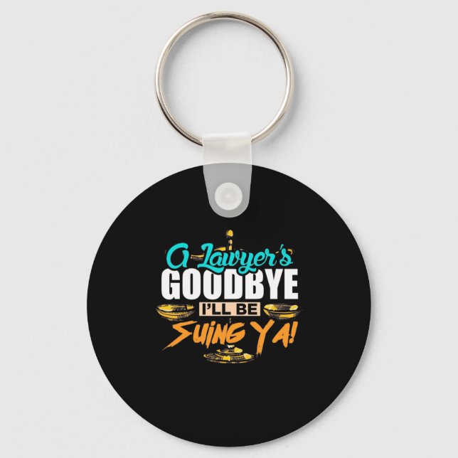 A Lawyer's Goodbye I Will Be Suing Ya Key Ring (Front)