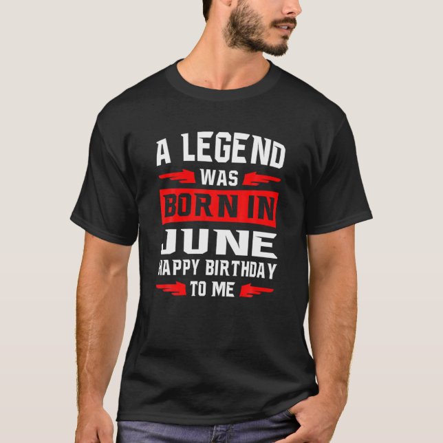 A Legend Was Born In JUNE Happy Birthday To Me T-Shirt (Front)