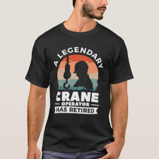 A Legendary Crane Operator Has Retired Constructio T-Shirt