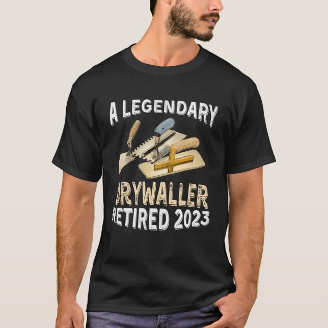 A Legendary Drywaller Retired 2023 Retirement Part T-Shirt (Front)