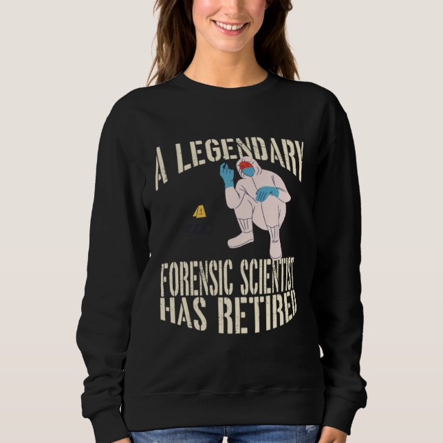A Legendary Forensic Scientist Has Retired Retirem Sweatshirt (Front)