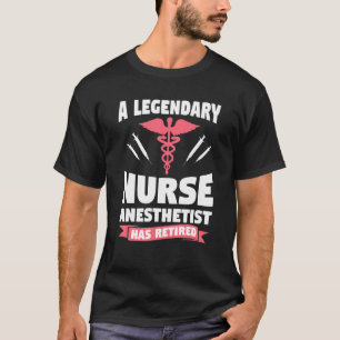 A Legendary Nurse Anaesthetist Has Retired CRNA T-Shirt