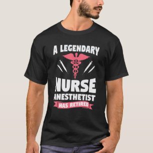 A Legendary Nurse Anaesthetist Has Retired CRNA T-Shirt