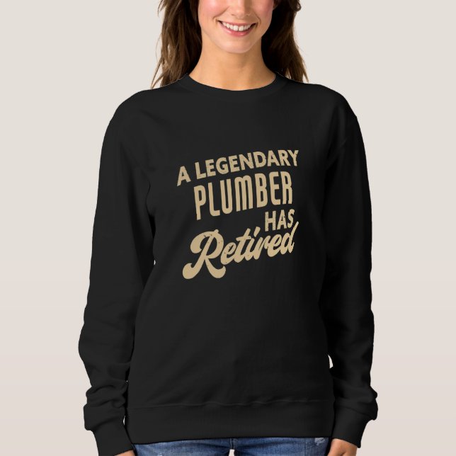 A Legendary Plumber Has Retired Plumber Sweatshirt (Front)