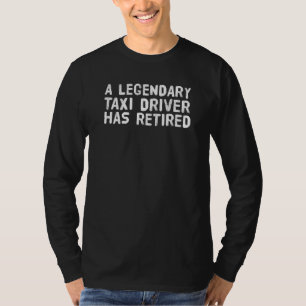 A Legendary Taxi Driver Has Retired Funny Retireme T-Shirt