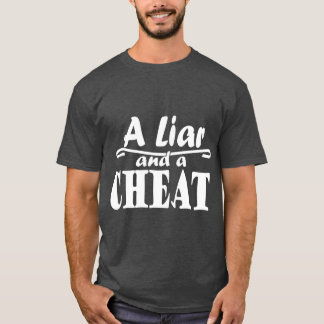A Liar and a Cheat   Cheating Cheater Who Lies T-Shirt