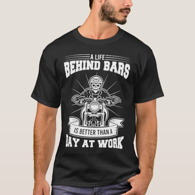 A life behind Bike bars Better than Work Motorcycl T-Shirt (Front)